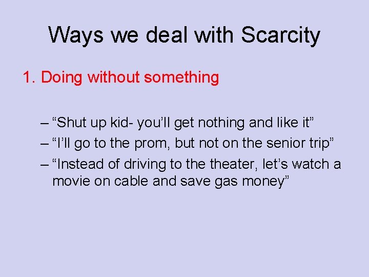 Ways we deal with Scarcity 1. Doing without something – “Shut up kid- you’ll