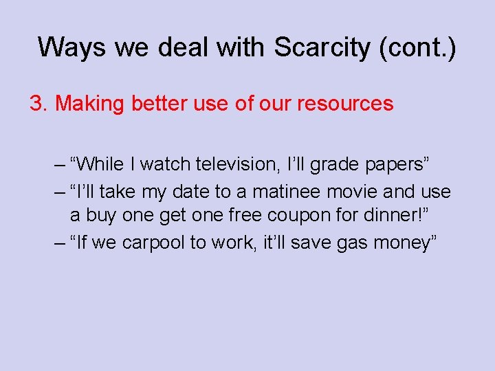 Ways we deal with Scarcity (cont. ) 3. Making better use of our resources