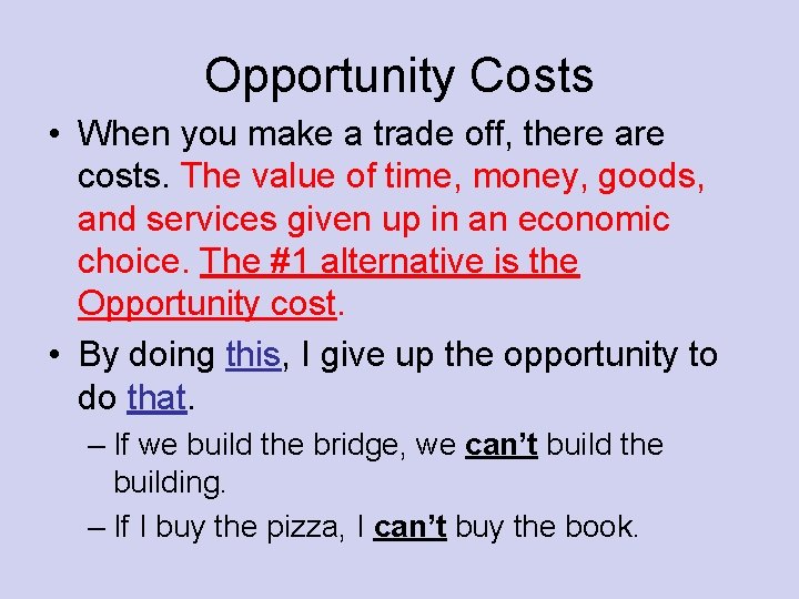 Opportunity Costs • When you make a trade off, there are costs. The value