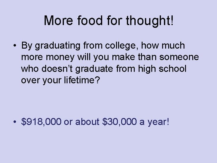 More food for thought! • By graduating from college, how much more money will