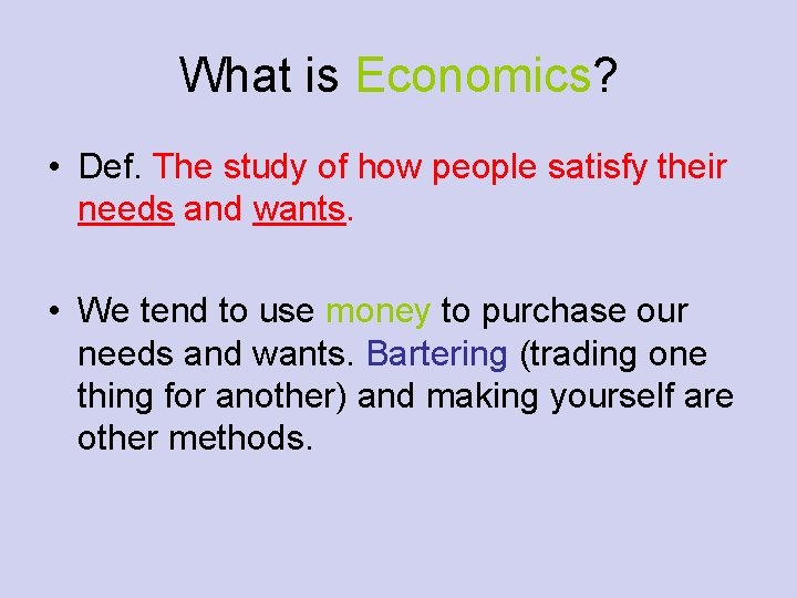 What is Economics? • Def. The study of how people satisfy their needs and