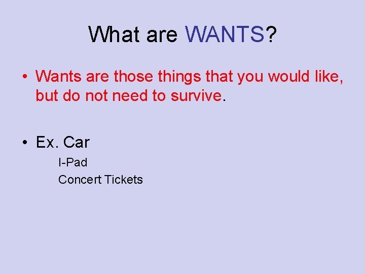 What are WANTS? • Wants are those things that you would like, but do