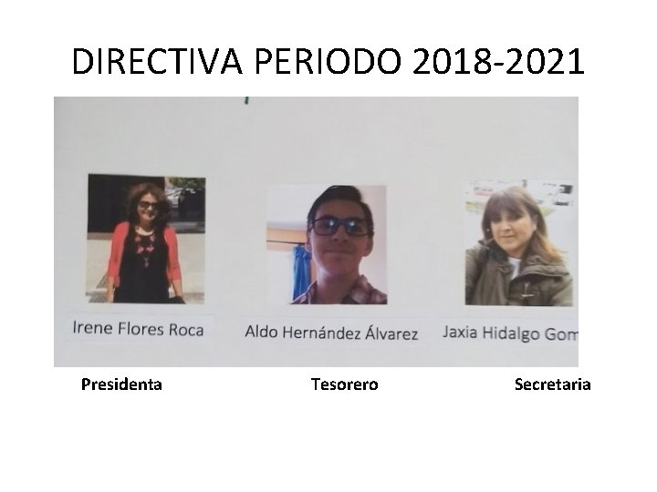 DIRECTIVA PERIODO 2018 -2021 Presidenta Tesorero Secretaria 