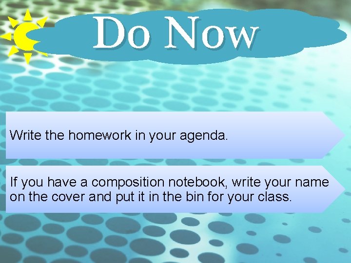 Do Now Write the homework in your agenda. If you have a composition notebook,