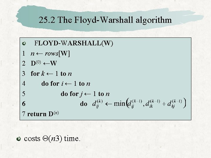 25. 2 The Floyd-Warshall algorithm FLOYD-WARSHALL(W) 1 n ← rows[W] 2 D(0) ←W 3