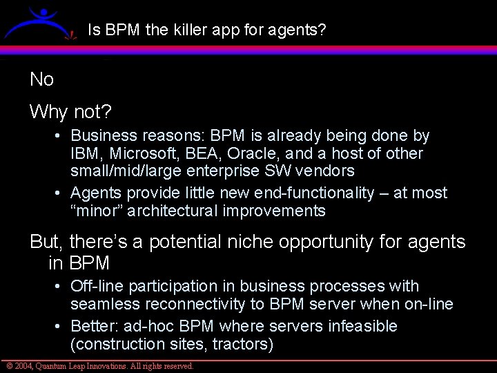 Is BPM the killer app for agents? No Why not? • Business reasons: BPM