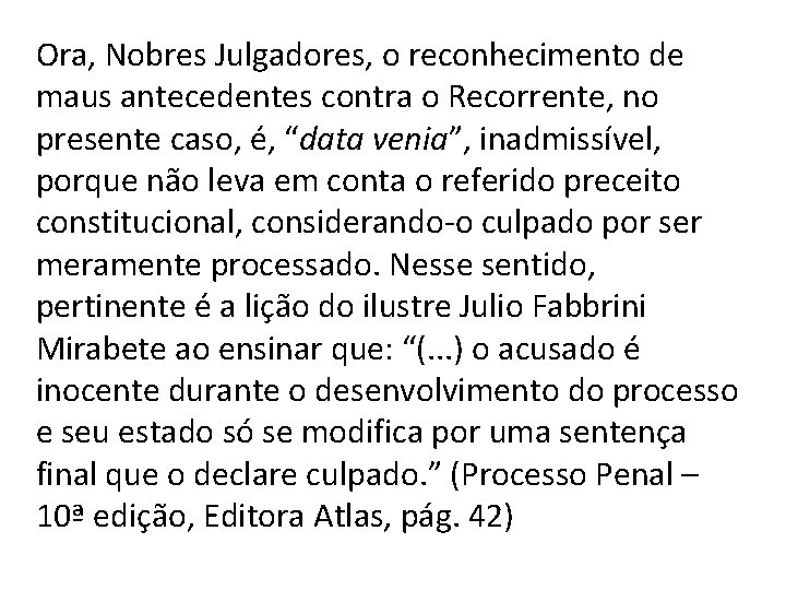 Ora, Nobres Julgadores, o reconhecimento de maus antecedentes contra o Recorrente, no presente caso,