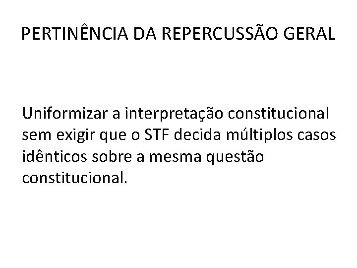 PERTINÊNCIA DA REPERCUSSÃO GERAL Uniformizar a interpretação constitucional sem exigir que o STF decida