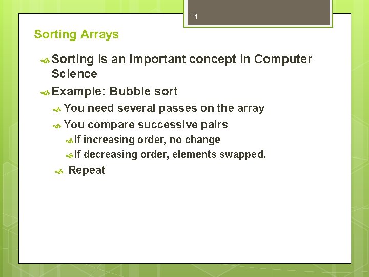 11 Sorting Arrays Sorting is an important concept in Computer Science Example: Bubble sort