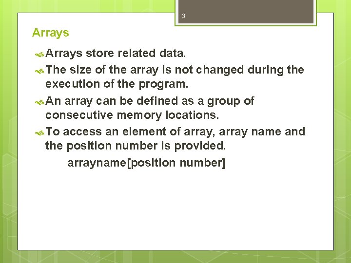 3 Arrays store related data. The size of the array is not changed during