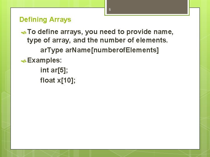 6 Defining Arrays To define arrays, you need to provide name, type of array,
