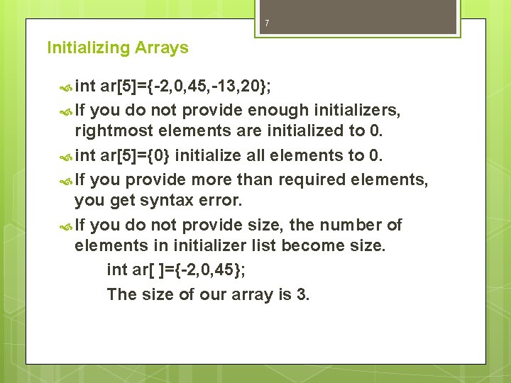 7 Initializing Arrays int ar[5]={-2, 0, 45, -13, 20}; If you do not provide