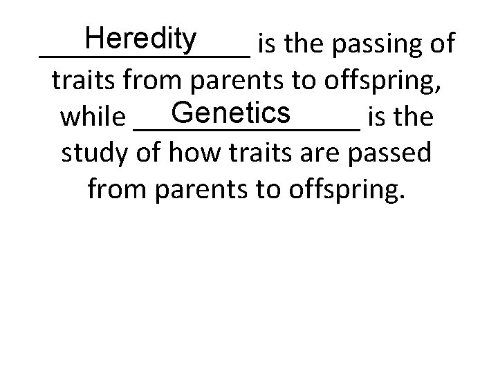 Heredity _______ is the passing of traits from parents to offspring, Genetics while ________ Heredity _______ is the passing of traits from parents to offspring, Genetics while ________