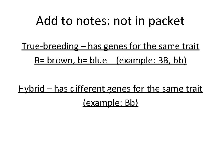 Add to notes: not in packet True-breeding – has genes for the same trait Add to notes: not in packet True-breeding – has genes for the same trait