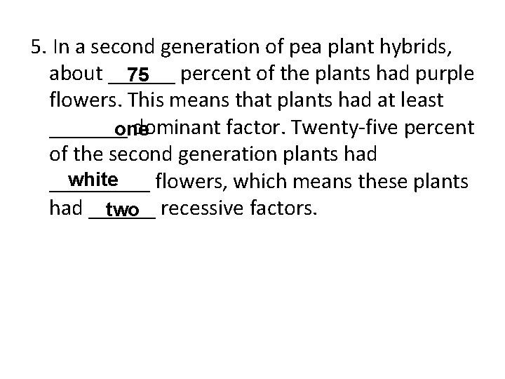 5. In a second generation of pea plant hybrids, about ______ percent of the 5. In a second generation of pea plant hybrids, about ______ percent of the