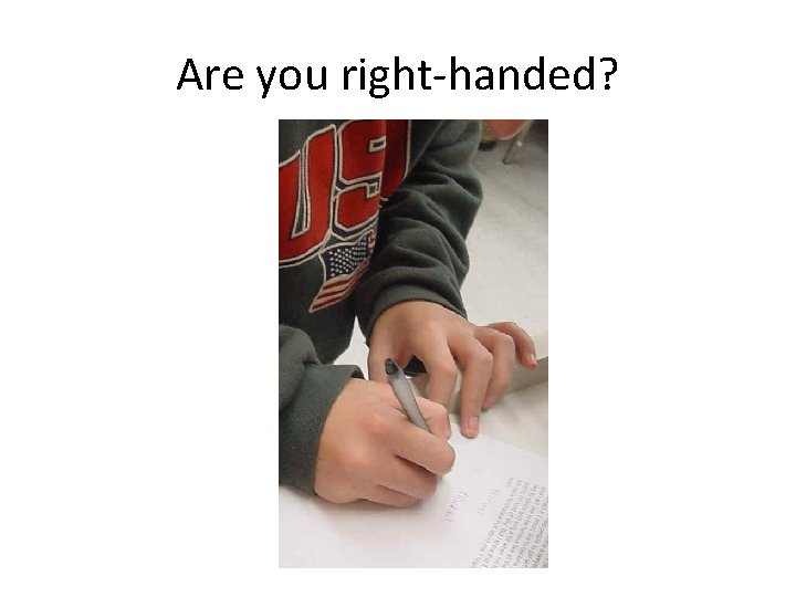Are you right-handed? Are you right-handed?