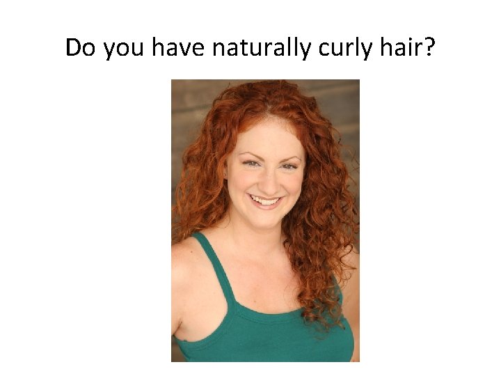 Do you have naturally curly hair? Do you have naturally curly hair?
