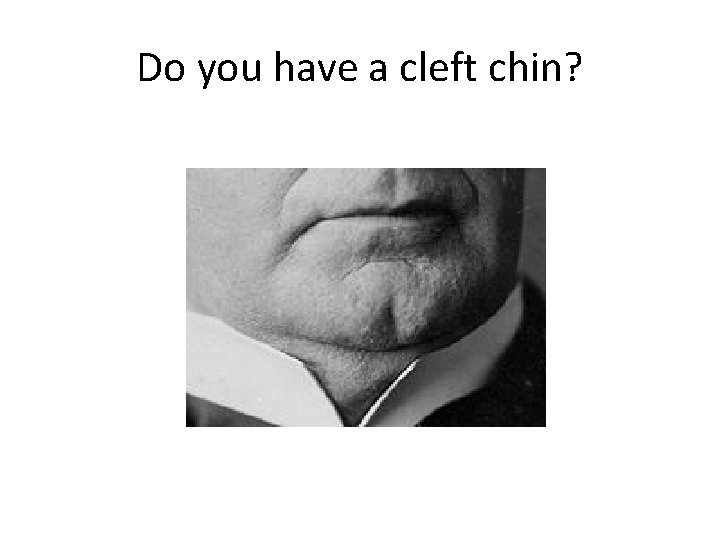 Do you have a cleft chin? Do you have a cleft chin?