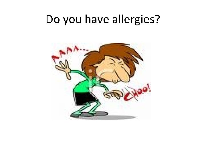 Do you have allergies? Do you have allergies?