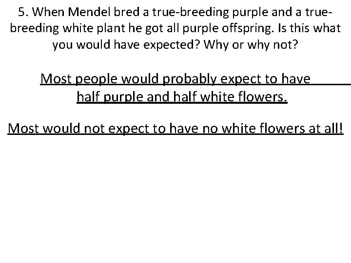 5. When Mendel bred a true-breeding purple and a truebreeding white plant he got 5. When Mendel bred a true-breeding purple and a truebreeding white plant he got