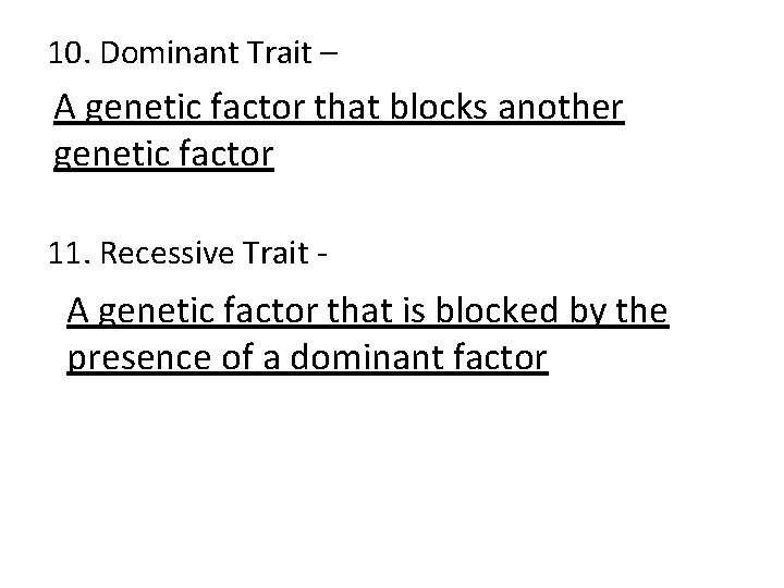 10. Dominant Trait – A genetic factor that blocks another genetic factor 11. Recessive 10. Dominant Trait – A genetic factor that blocks another genetic factor 11. Recessive