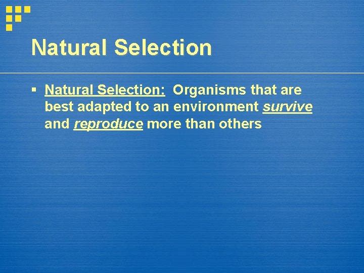Natural Selection § Natural Selection: Organisms that are best adapted to an environment survive Natural Selection § Natural Selection: Organisms that are best adapted to an environment survive