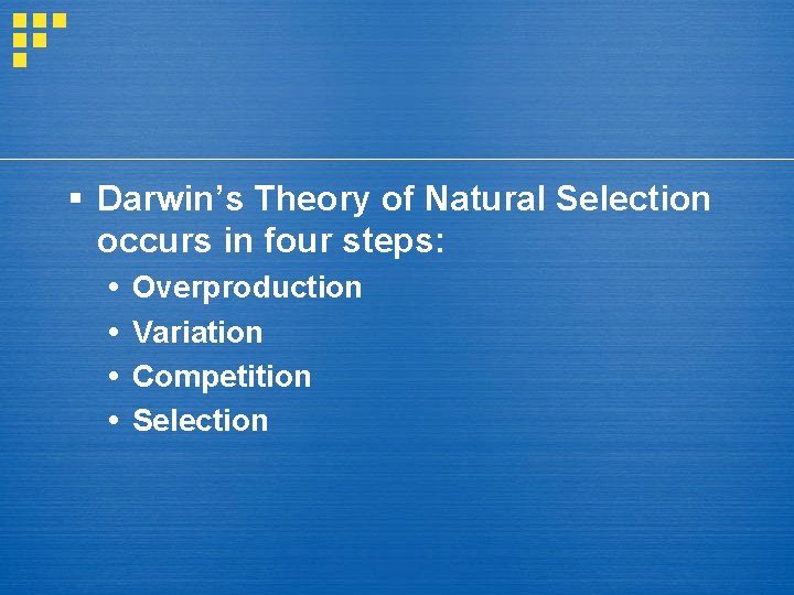 § Darwin’s Theory of Natural Selection occurs in four steps: Overproduction Variation Competition Selection § Darwin’s Theory of Natural Selection occurs in four steps: Overproduction Variation Competition Selection