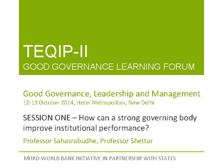 TEQIP-II GOOD GOVERNANCE LEARNING FORUM Good Governance, Leadership and Management 12 -13 October 2014,