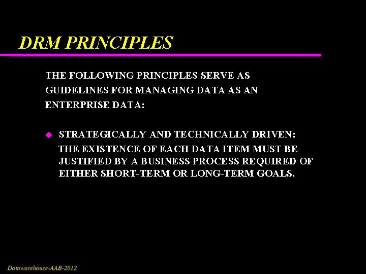 DRM PRINCIPLES THE FOLLOWING PRINCIPLES SERVE AS GUIDELINES FOR MANAGING DATA AS AN ENTERPRISE DRM PRINCIPLES THE FOLLOWING PRINCIPLES SERVE AS GUIDELINES FOR MANAGING DATA AS AN ENTERPRISE