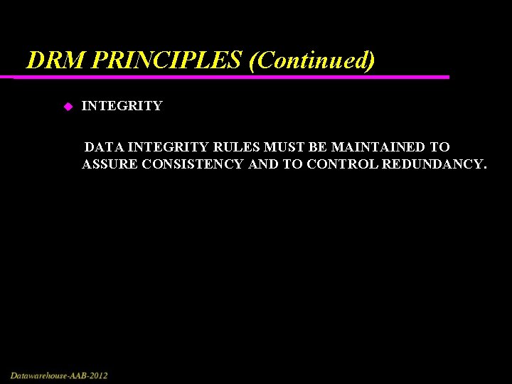 DRM PRINCIPLES (Continued) INTEGRITY DATA INTEGRITY RULES MUST BE MAINTAINED TO ASSURE CONSISTENCY AND DRM PRINCIPLES (Continued) INTEGRITY DATA INTEGRITY RULES MUST BE MAINTAINED TO ASSURE CONSISTENCY AND