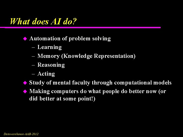 What does AI do? Automation of problem solving – Learning – Memory (Knowledge Representation) What does AI do? Automation of problem solving – Learning – Memory (Knowledge Representation)