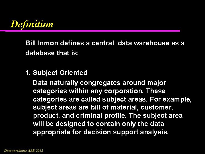 Definition Bill Inmon defines a central data warehouse as a database that is: 1. Definition Bill Inmon defines a central data warehouse as a database that is: 1.