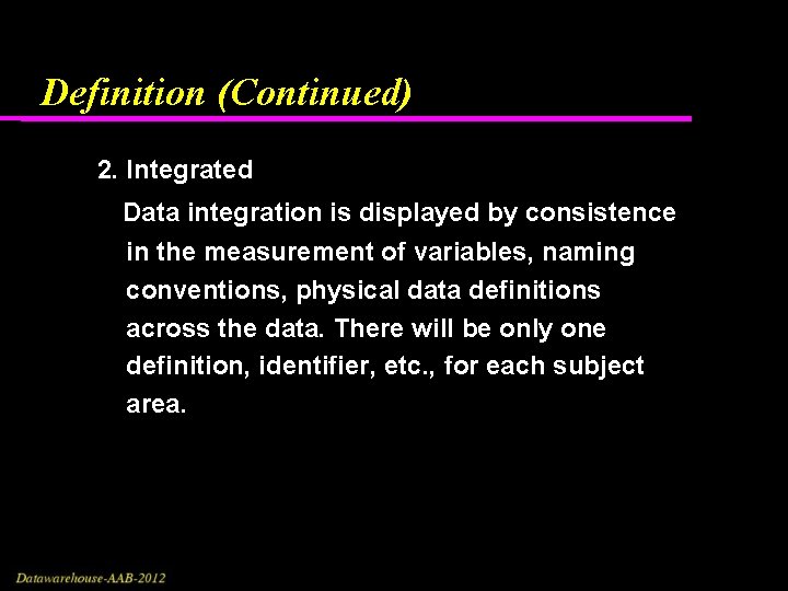 Definition (Continued) 2. Integrated Data integration is displayed by consistence in the measurement of Definition (Continued) 2. Integrated Data integration is displayed by consistence in the measurement of