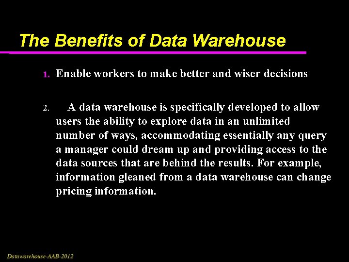 The Benefits of Data Warehouse 1. Enable workers to make better and wiser decisions The Benefits of Data Warehouse 1. Enable workers to make better and wiser decisions