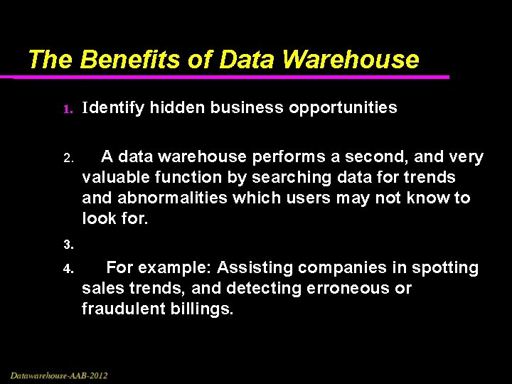The Benefits of Data Warehouse 1. Identify hidden business opportunities 2. A data warehouse The Benefits of Data Warehouse 1. Identify hidden business opportunities 2. A data warehouse