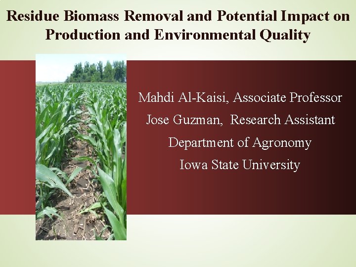 Residue Biomass Removal and Potential Impact on Production and Environmental Quality Mahdi Al-Kaisi, Associate