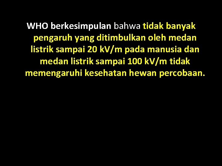 WHO berkesimpulan bahwa tidak banyak pengaruh yang ditimbulkan oleh medan listrik sampai 20 k.