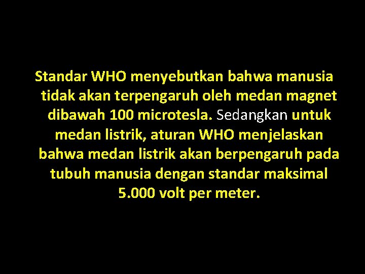 Standar WHO menyebutkan bahwa manusia tidak akan terpengaruh oleh medan magnet dibawah 100 microtesla.