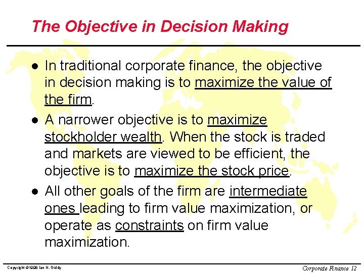 The Objective in Decision Making l l l In traditional corporate finance, the objective