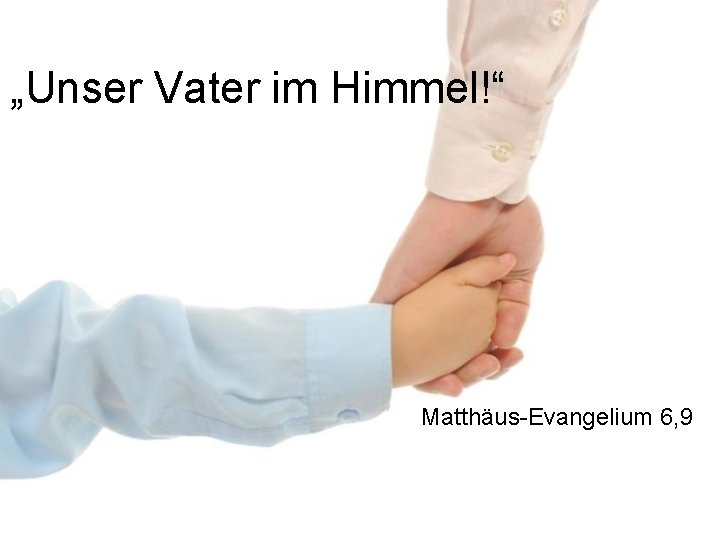 „Unser Vater im Himmel!“ Matthäus-Evangelium 6, 9 