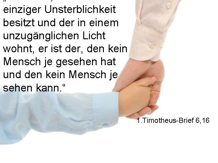 „Er ist der, der als einziger Unsterblichkeit besitzt und der in einem unzugänglichen Licht