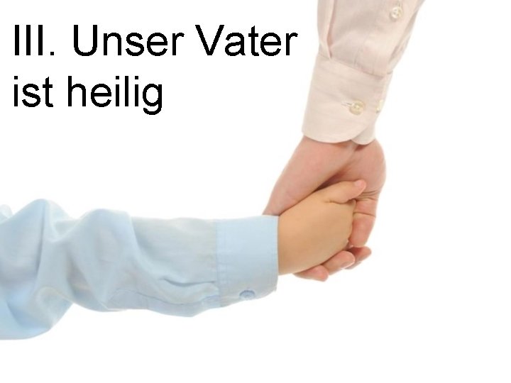 III. Unser Vater ist heilig 