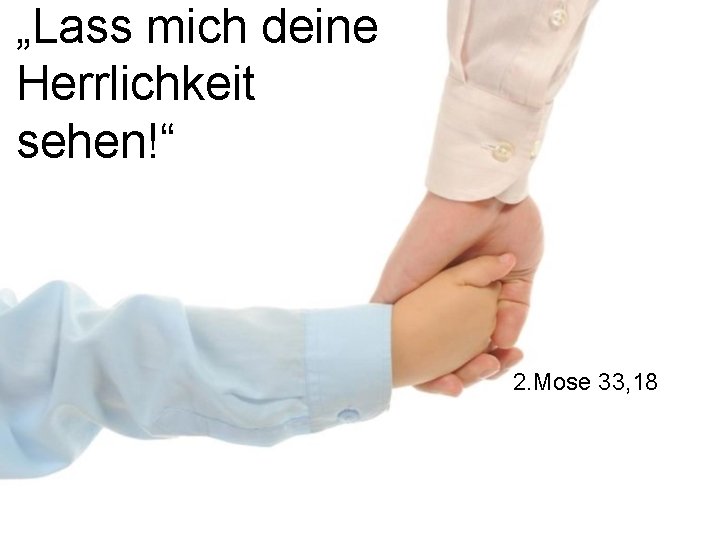 „Lass mich deine Herrlichkeit sehen!“ 2. Mose 33, 18 