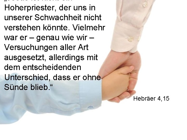 „Jesus ist nicht ein Hoherpriester, der uns in unserer Schwachheit nicht verstehen könnte. Vielmehr