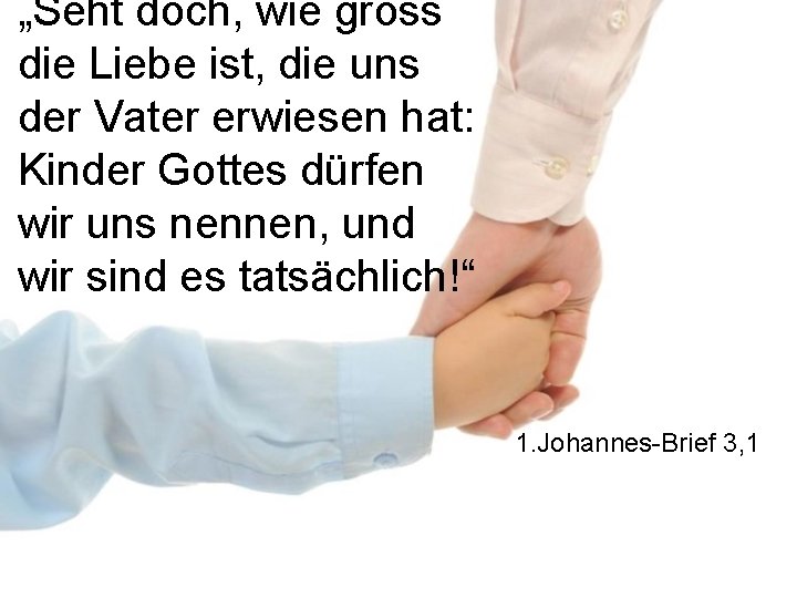 „Seht doch, wie gross die Liebe ist, die uns der Vater erwiesen hat: Kinder