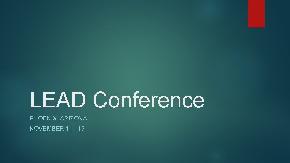 LEAD Conference PHOENIX, ARIZONA NOVEMBER 11 - 15 