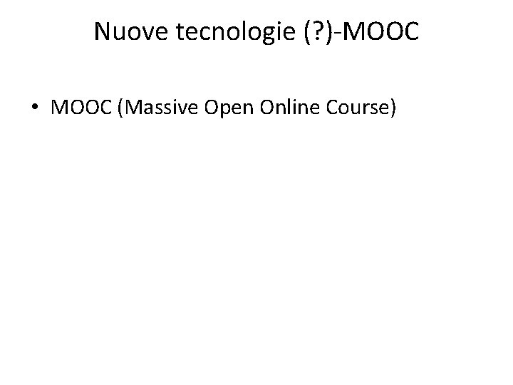 Nuove tecnologie (? )-MOOC • MOOC (Massive Open Online Course) Nuove tecnologie (? )-MOOC • MOOC (Massive Open Online Course)