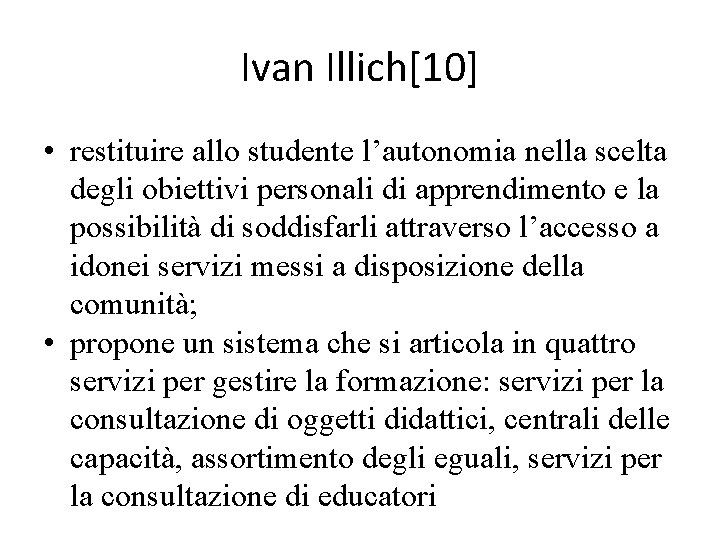 Ivan Illich[10] • restituire allo studente l’autonomia nella scelta degli obiettivi personali di apprendimento