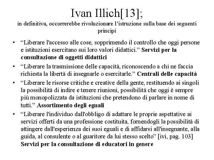 Ivan Illich[13]; in definitiva, occorrerebbe rivoluzionare l’istruzione sulla base dei seguenti principi • “Liberare