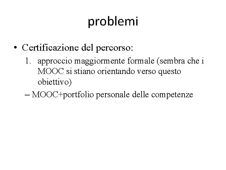 problemi • Certificazione del percorso: 1. approccio maggiormente formale (sembra che i MOOC si